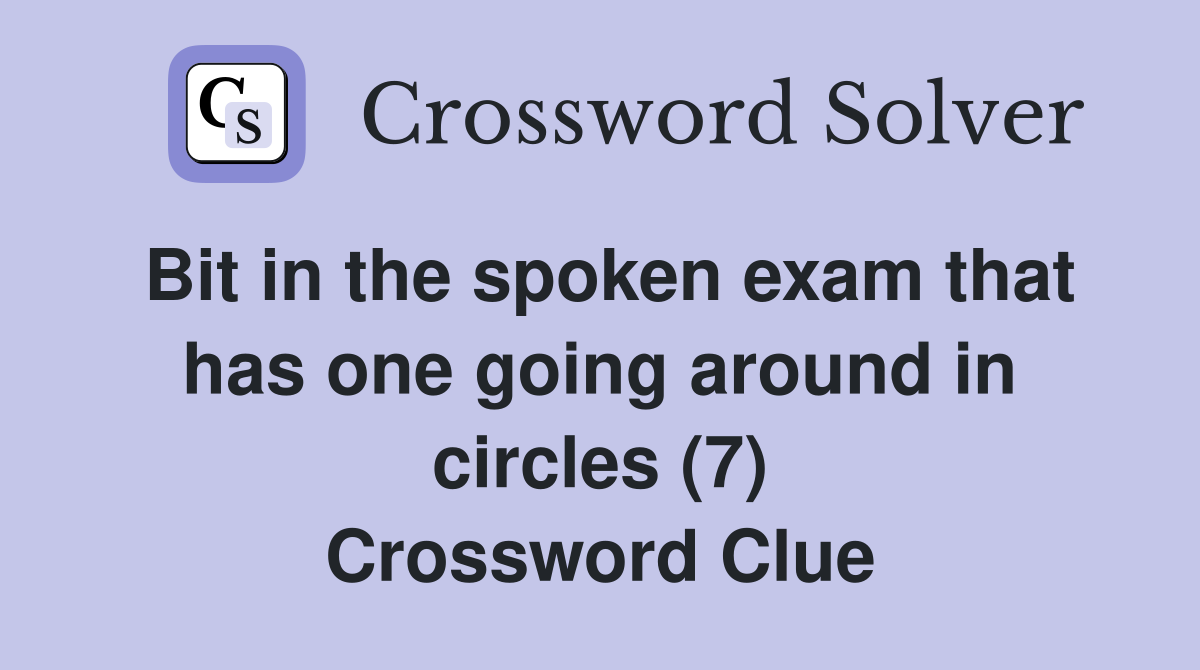 Bit in the spoken exam that has one going around in circles (7) Crossword Clue
