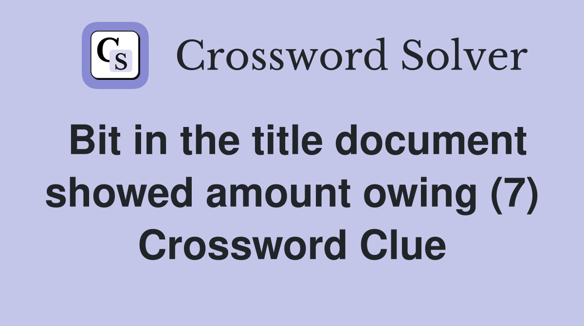 Bit in the title document showed amount owing (7) Crossword Clue