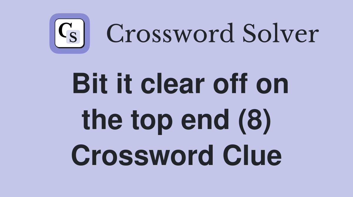 Bit it clear off on the top end (8) Crossword Clue