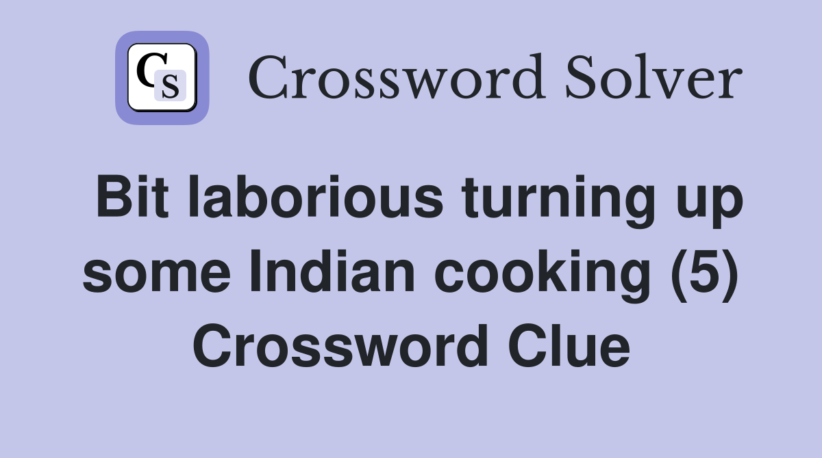 Bit laborious turning up some Indian cooking (5) Crossword Clue