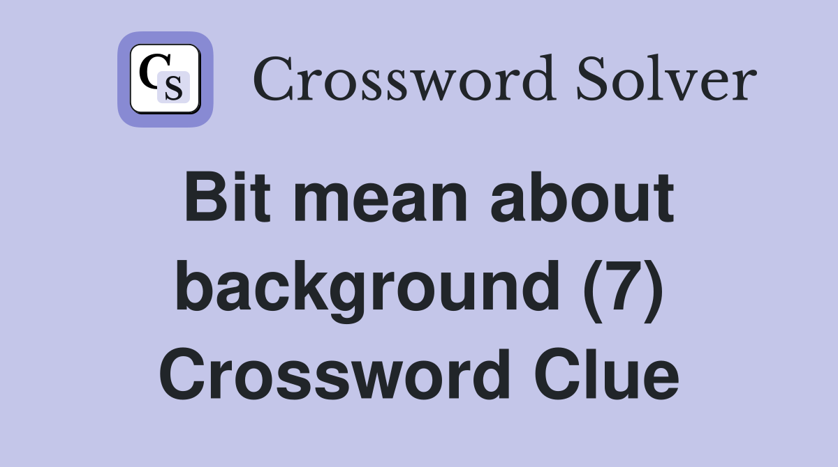 Bit mean about background (7) Crossword Clue