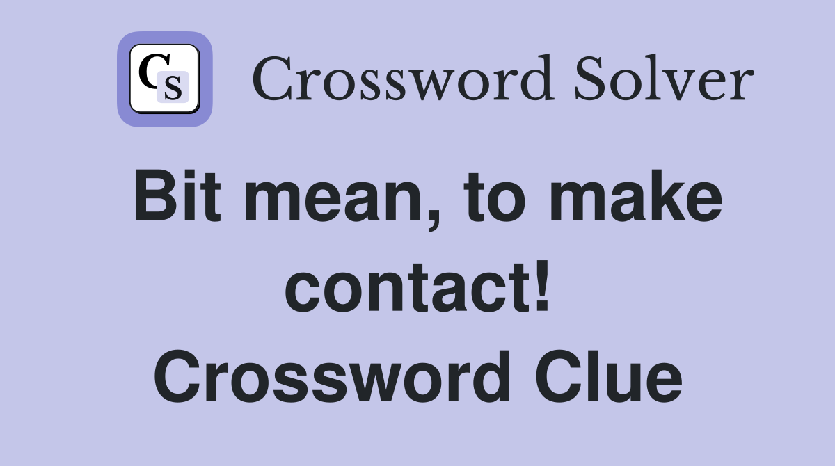 Bit mean, to make contact! Crossword Clue