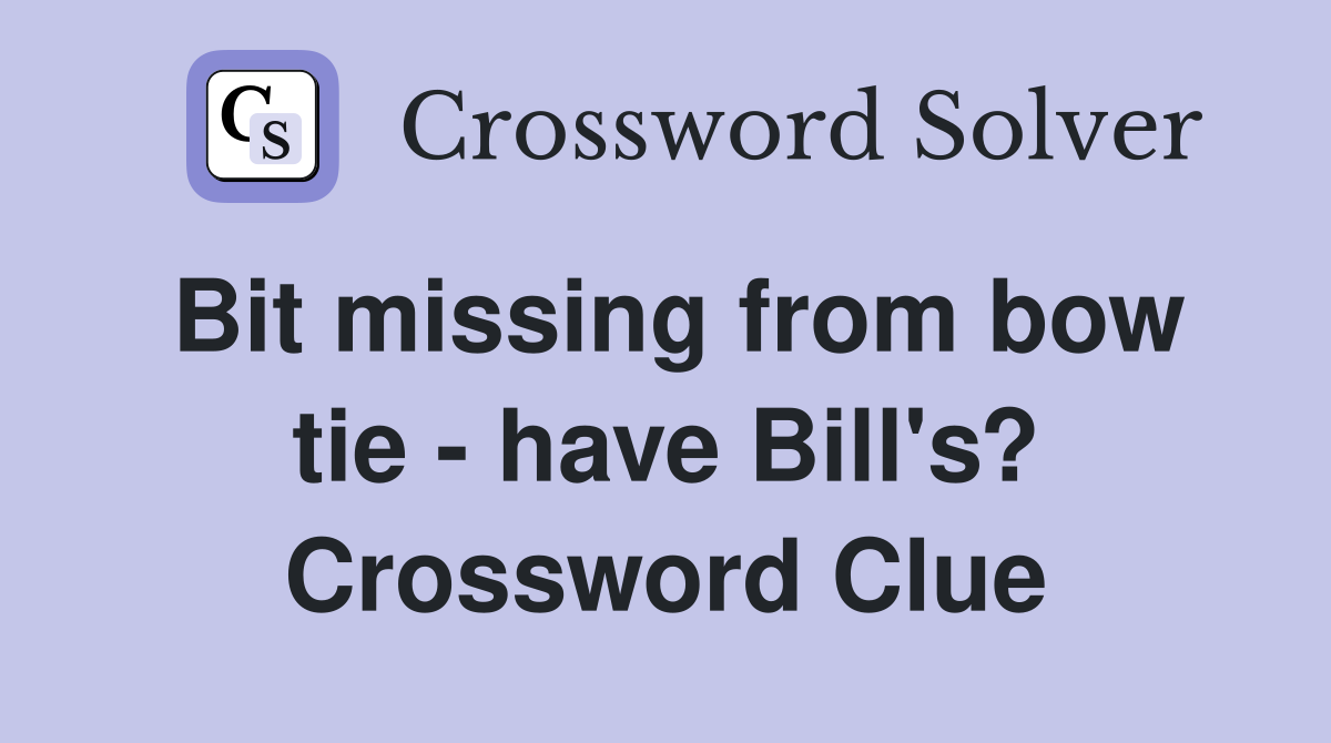 Bit missing from bow tie - have Bill's? Crossword Clue