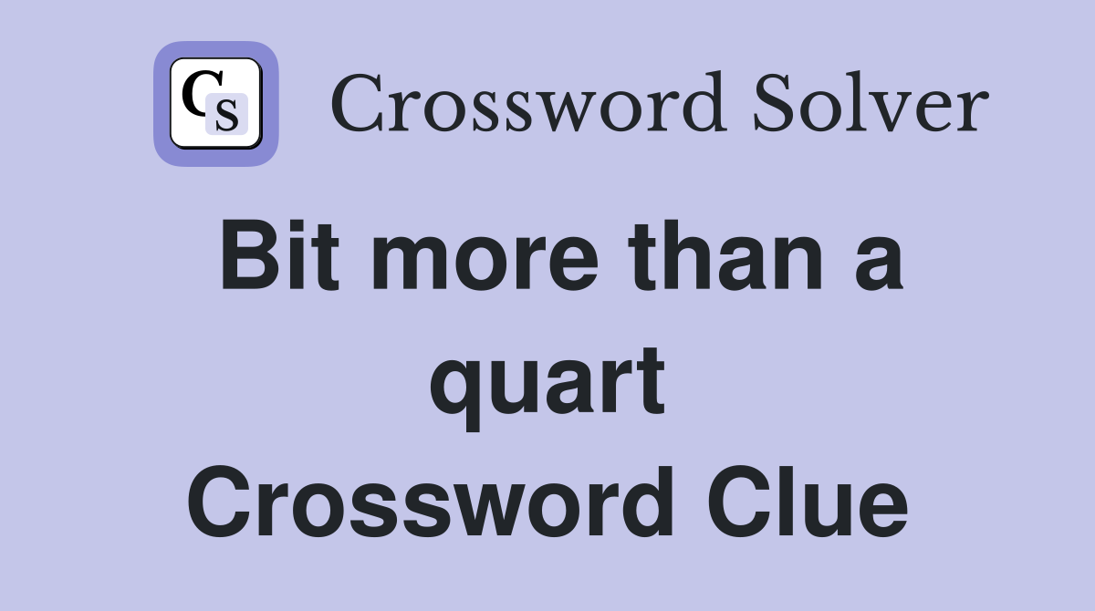 Bit more than a quart Crossword Clue
