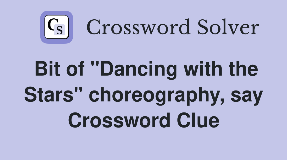 Bit of "Dancing with the Stars" choreography, say Crossword Clue