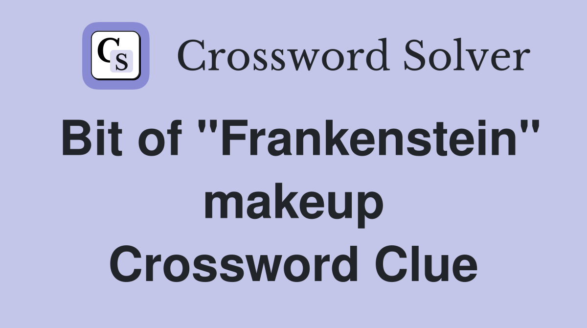 Bit of "Frankenstein" makeup Crossword Clue