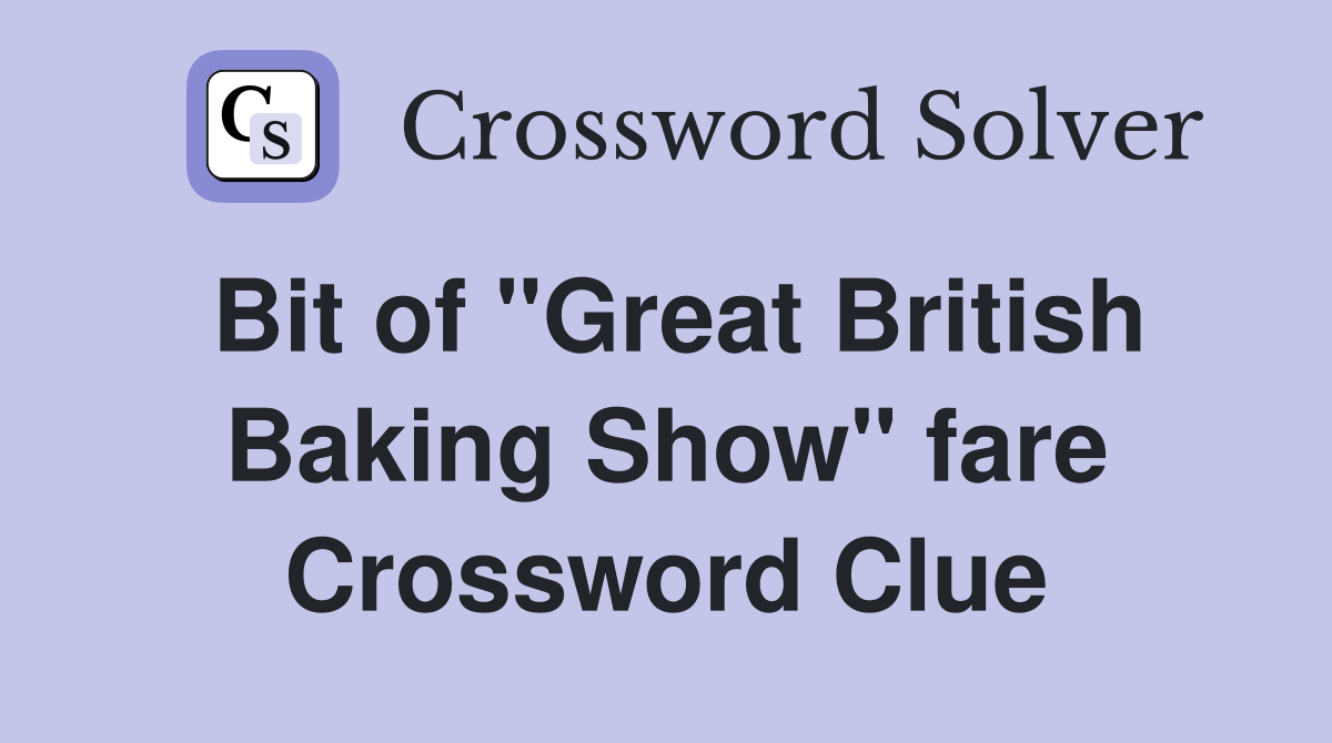Bit of "Great British Baking Show" fare Crossword Clue