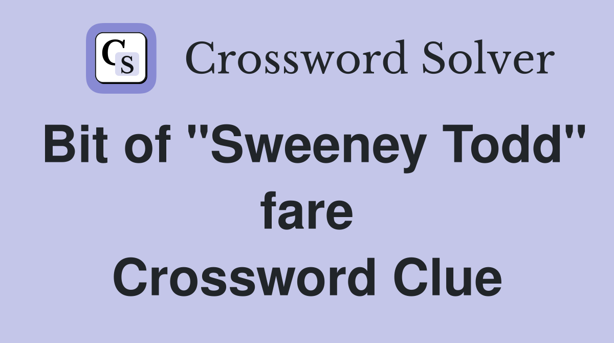 Bit of "Sweeney Todd" fare Crossword Clue