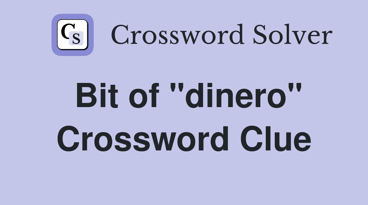 Bit of "dinero" Crossword Clue