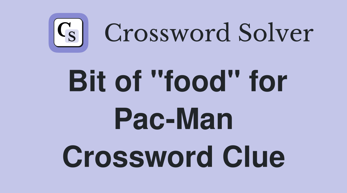 Bit of "food" for Pac-Man Crossword Clue