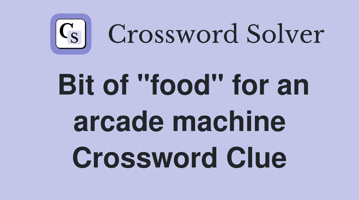 Bit of "food" for an arcade machine Crossword Clue