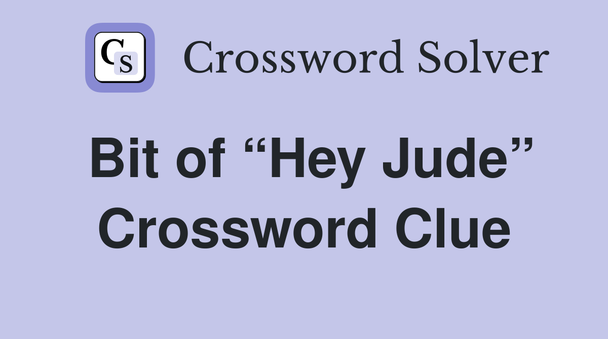 Bit of “Hey Jude” Crossword Clue
