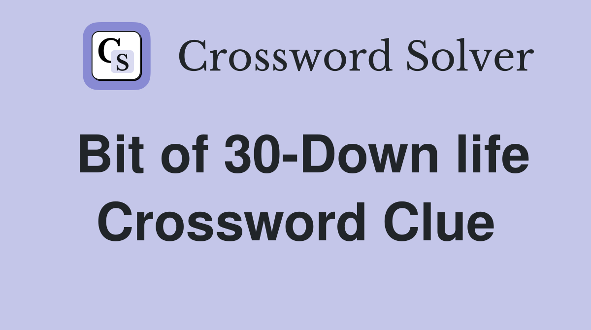 Bit of 30-Down life Crossword Clue