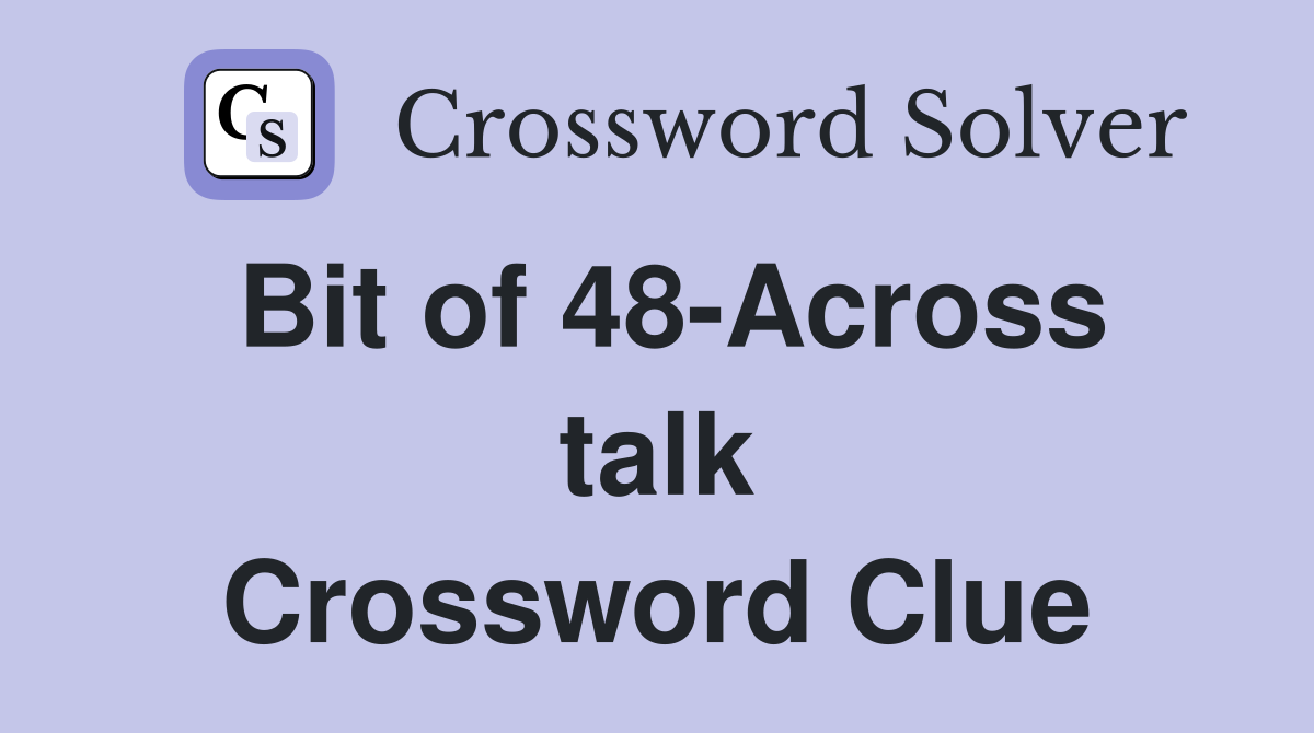 Bit of 48-Across talk Crossword Clue