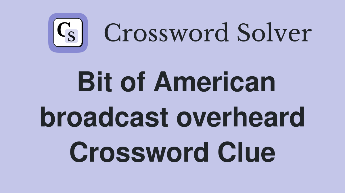 Bit of American broadcast overheard Crossword Clue
