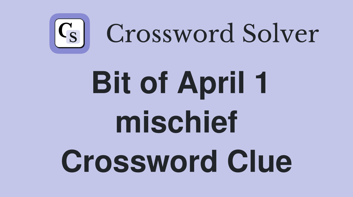 Bit of April 1 mischief Crossword Clue