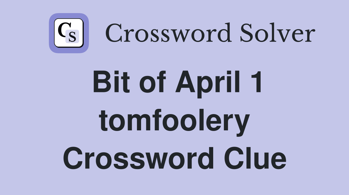 Bit of April 1 tomfoolery Crossword Clue