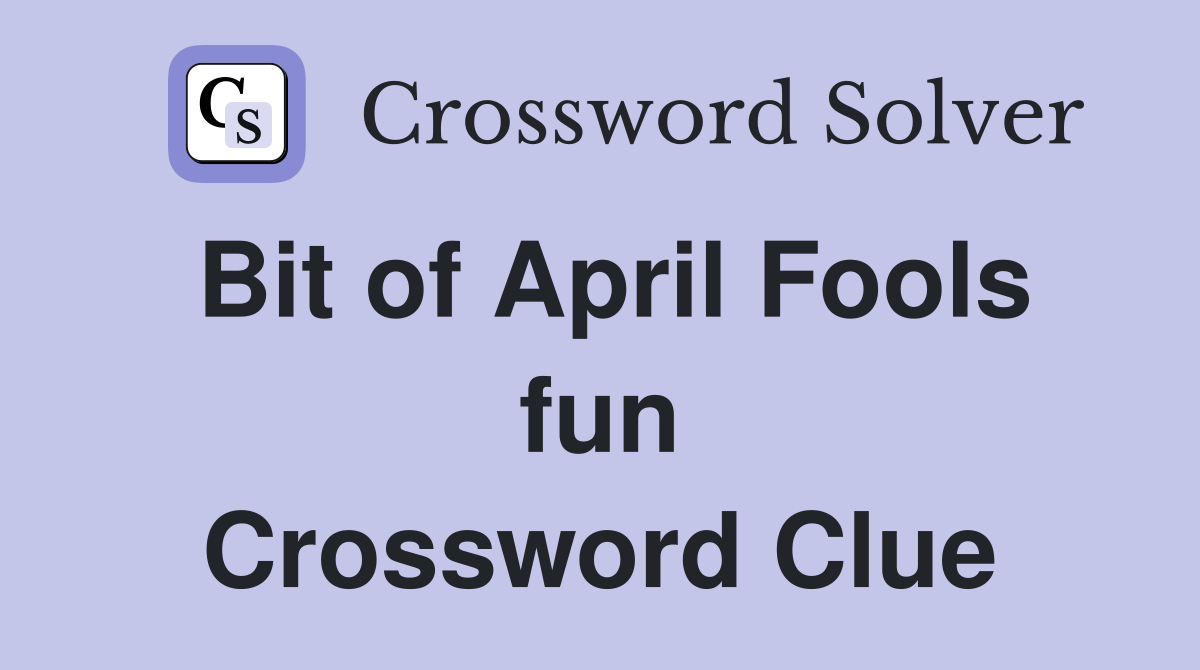 Bit of April Fools fun Crossword Clue