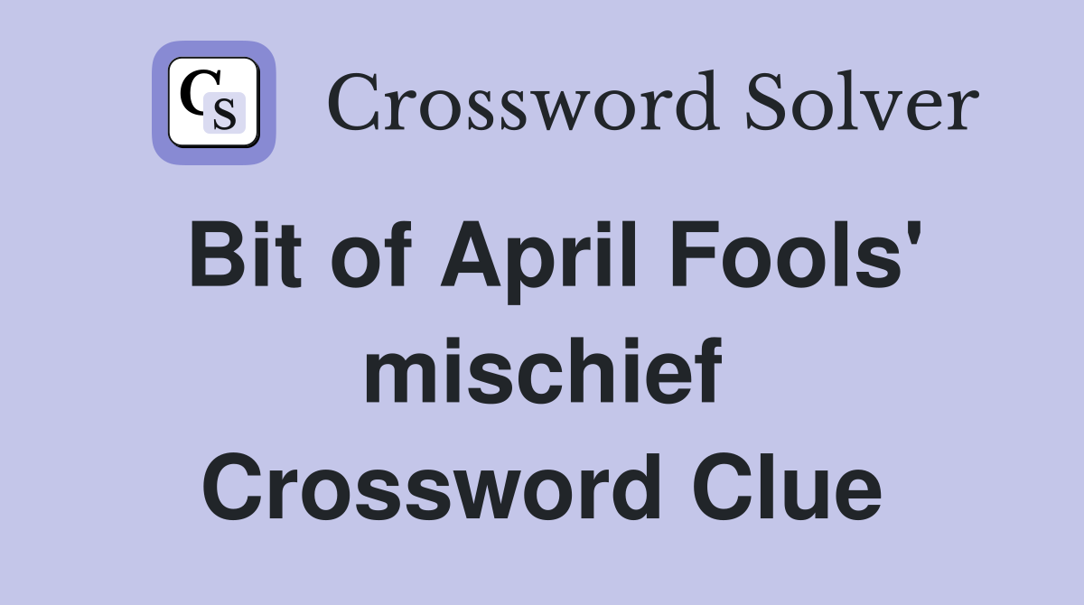 Bit of April Fools' mischief Crossword Clue