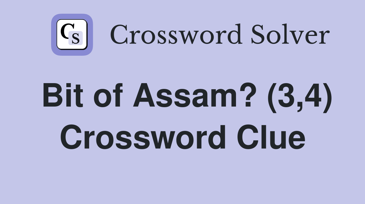 Bit of Assam? (3,4) Crossword Clue