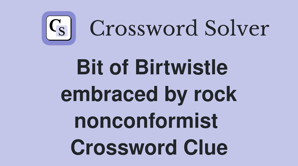 Bit of Birtwistle embraced by rock nonconformist  Crossword Clue