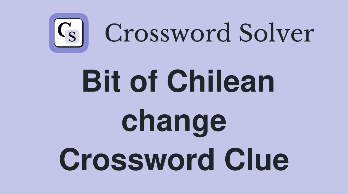 Bit of Chilean change Crossword Clue