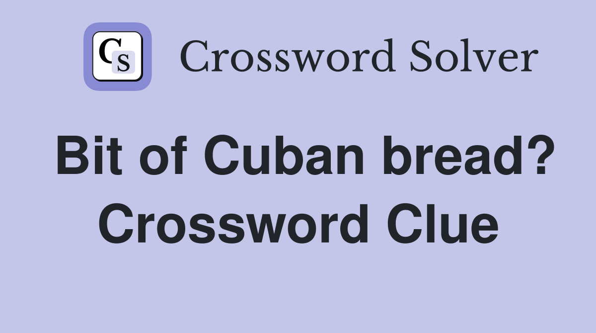 Bit of Cuban bread? Crossword Clue