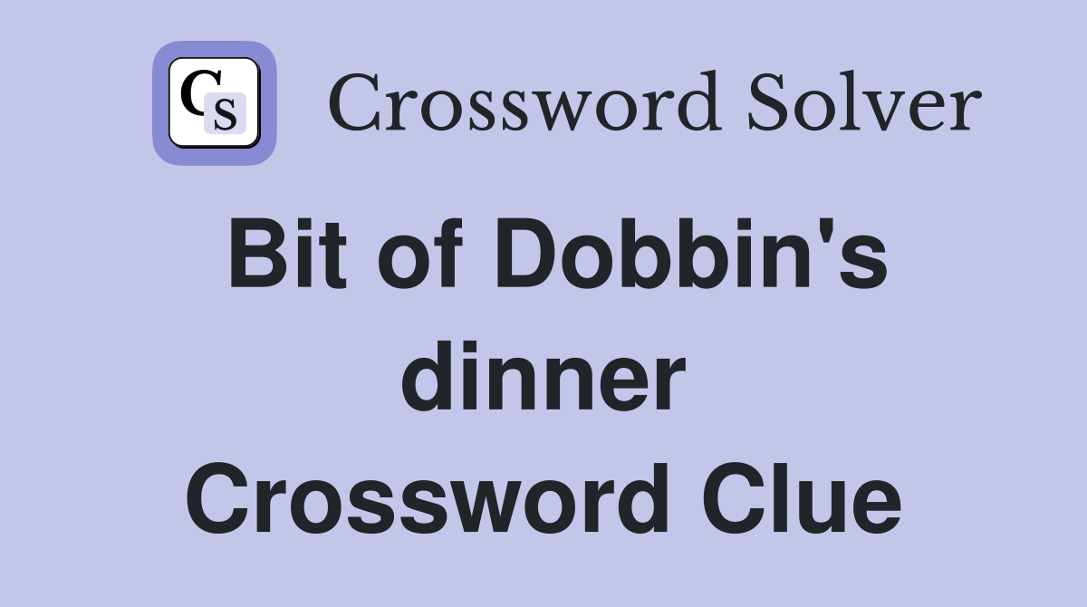 Bit of Dobbin's dinner Crossword Clue