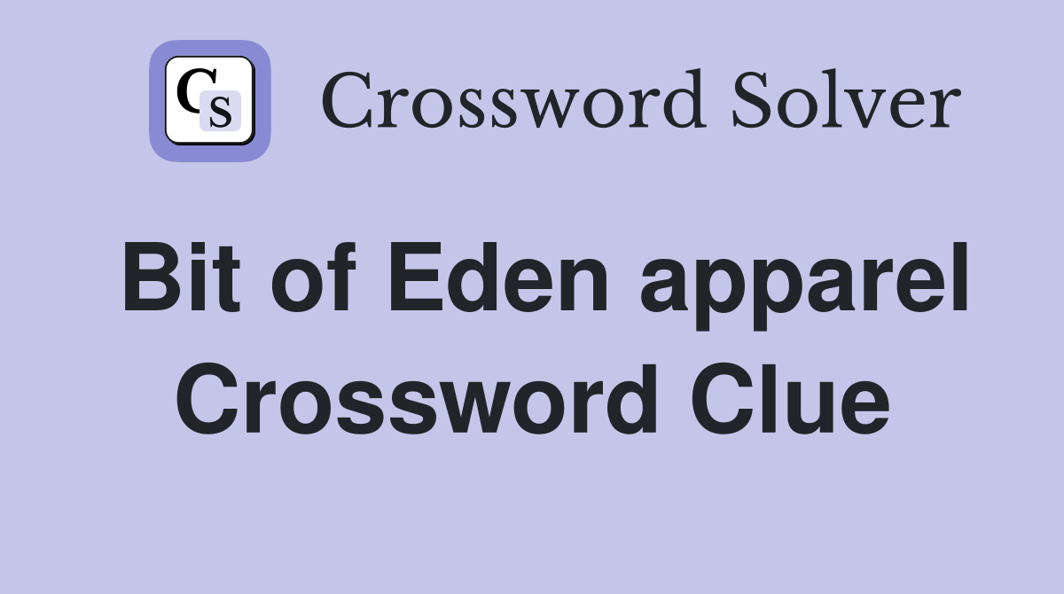 Bit of Eden apparel Crossword Clue