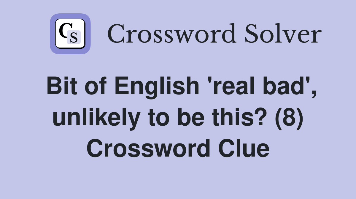 Bit of English 'real bad', unlikely to be this? (8) Crossword Clue