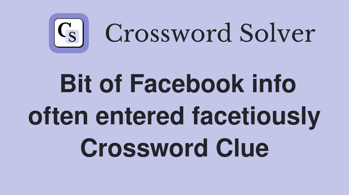 Bit of Facebook info often entered facetiously Crossword Clue