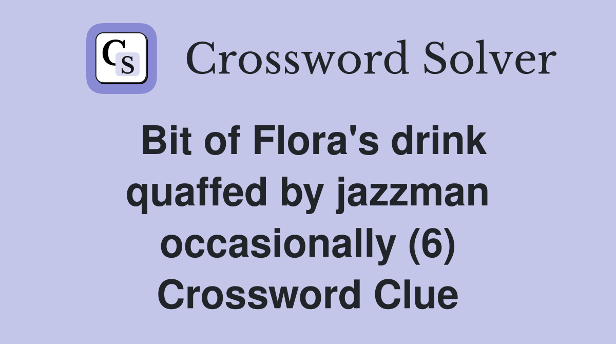 Bit of Flora's drink quaffed by jazzman occasionally (6) Crossword Clue