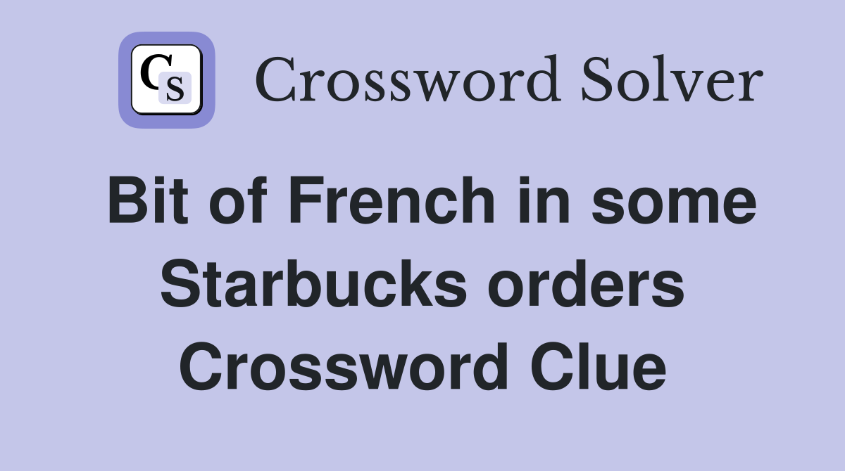 Bit of French in some Starbucks orders Crossword Clue