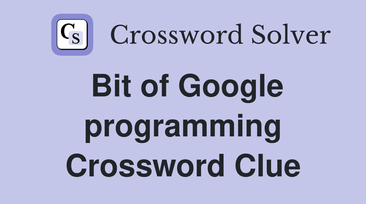 Bit of Google programming Crossword Clue