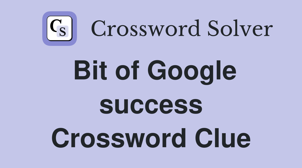 Bit of Google success Crossword Clue