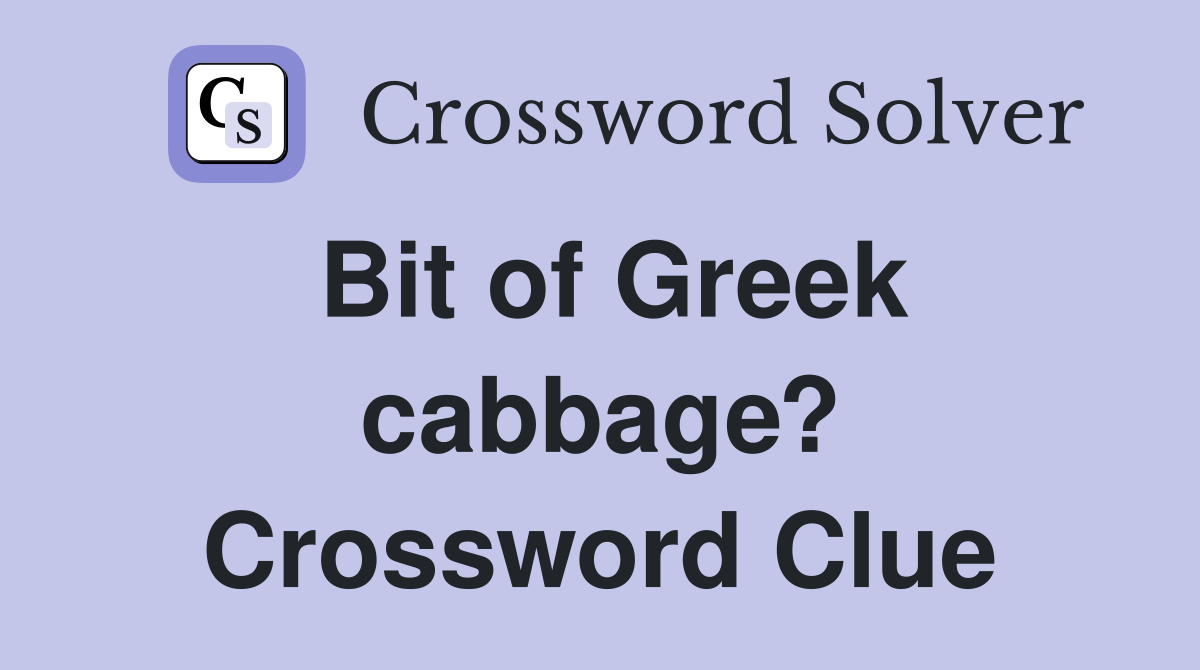 Bit of Greek cabbage? Crossword Clue