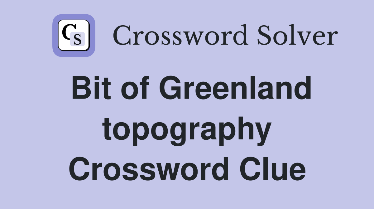Bit of Greenland topography Crossword Clue