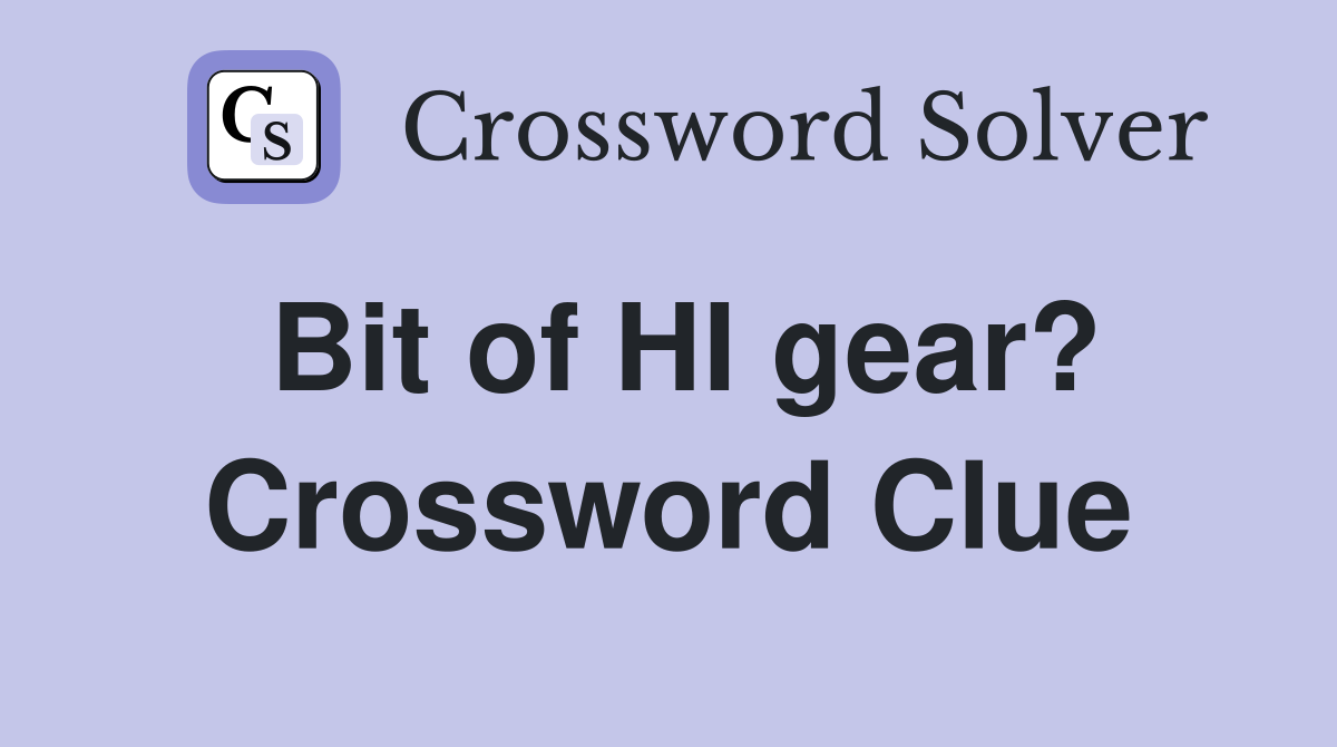 Bit of HI gear? Crossword Clue