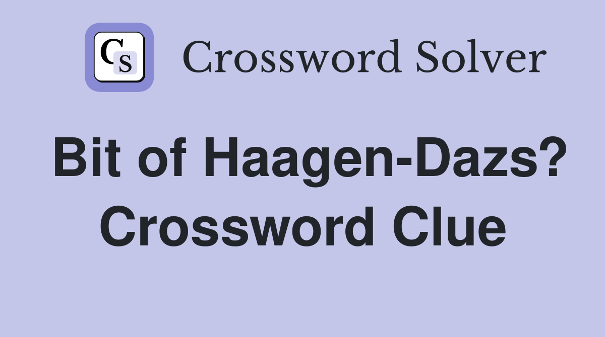 Bit of Haagen-Dazs? Crossword Clue