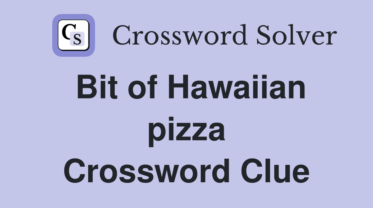 Bit of Hawaiian pizza Crossword Clue