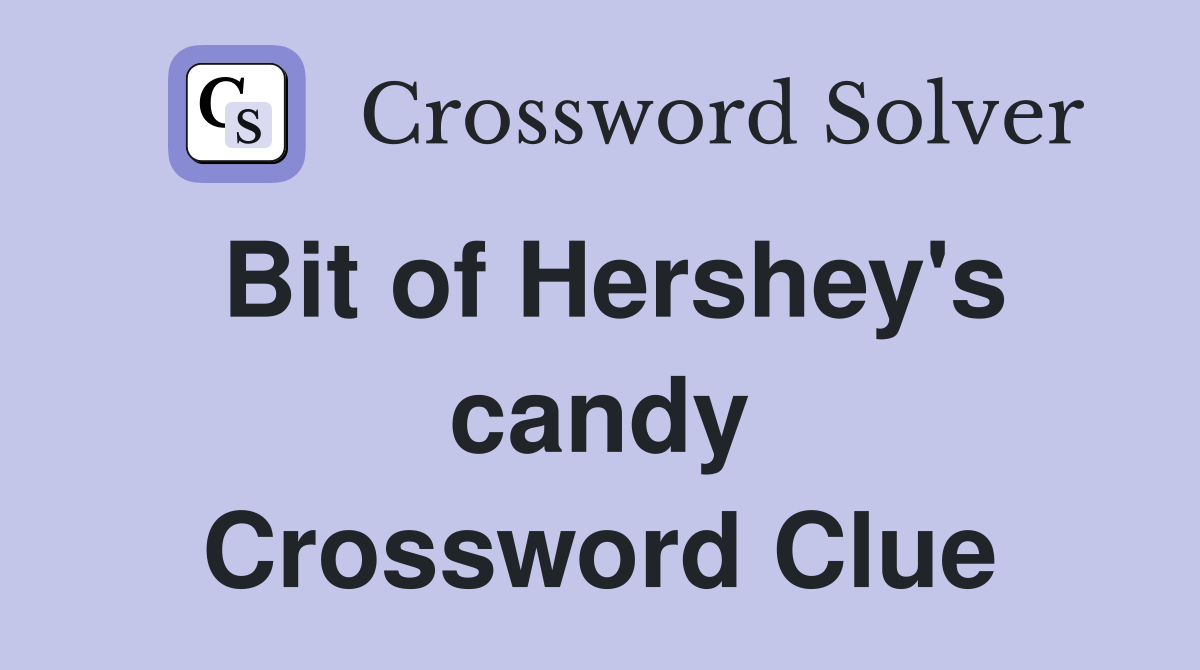 Bit of Hershey's candy Crossword Clue