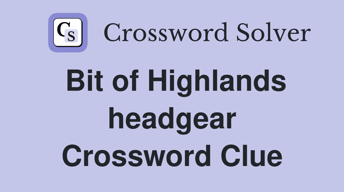 Bit of Highlands headgear Crossword Clue