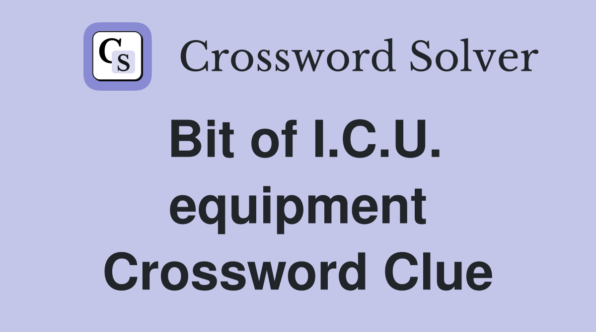 Bit of I.C.U. equipment Crossword Clue