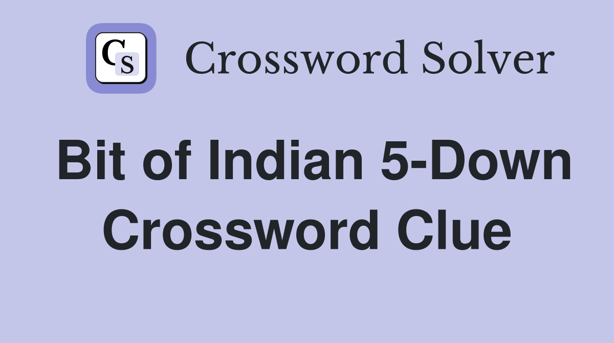 Bit of Indian 5-Down Crossword Clue