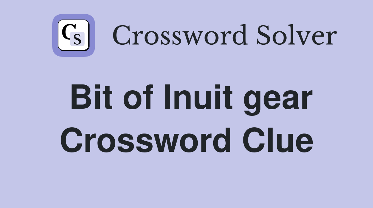 Bit of Inuit gear Crossword Clue