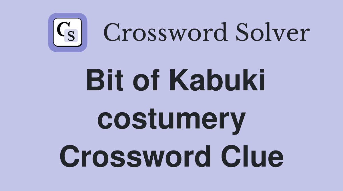 Bit of Kabuki costumery Crossword Clue