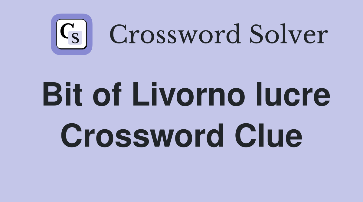 Bit of Livorno lucre Crossword Clue