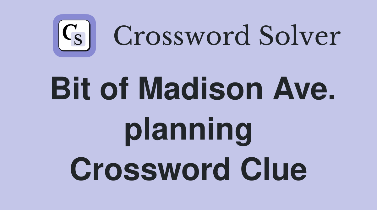 Bit of Madison Ave. planning Crossword Clue