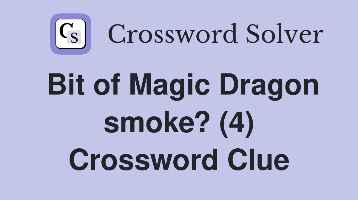 Bit of Magic Dragon smoke? (4) Crossword Clue