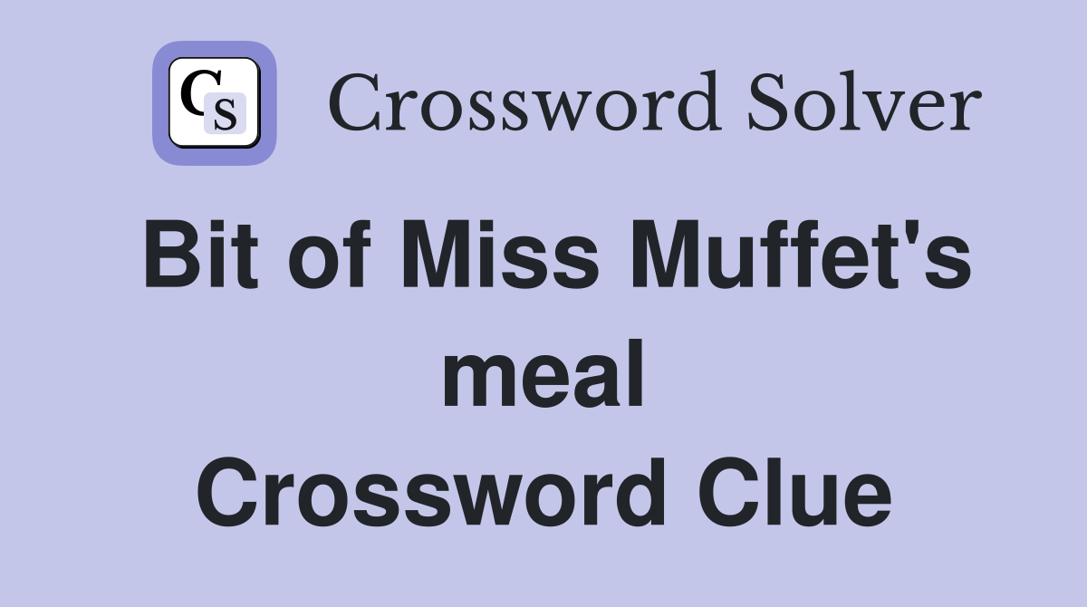 Bit of Miss Muffet's meal Crossword Clue